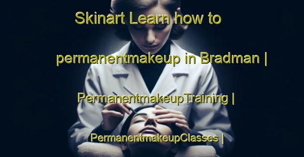 Skinart Learn how to permanentmakeup in Bradman | PermanentmakeupTraining | PermanentmakeupClasses | SkinartTraining-United States